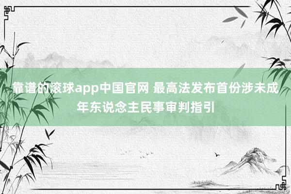 靠谱的滚球app中国官网 最高法发布首份涉未成年东说念主民事审判指引