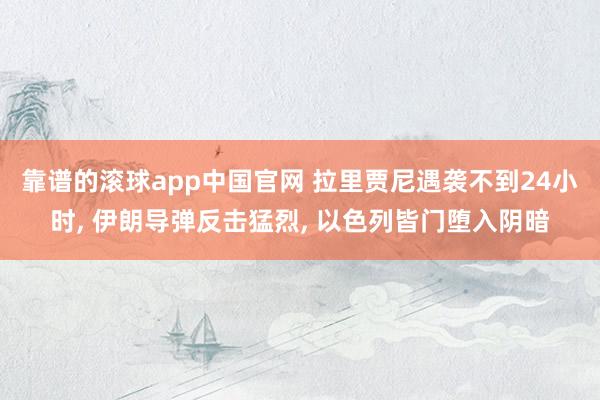 靠谱的滚球app中国官网 拉里贾尼遇袭不到24小时, 伊朗导弹反击猛烈, 以色列皆门堕入阴暗