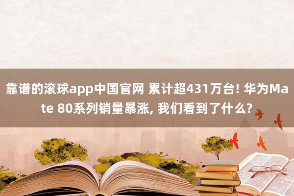 靠谱的滚球app中国官网 累计超431万台! 华为Mate 80系列销量暴涨, 我们看到了什么?