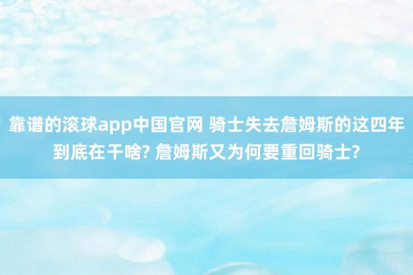 靠谱的滚球app中国官网 骑士失去詹姆斯的这四年到底在干啥? 詹姆斯又为何要重回骑士?