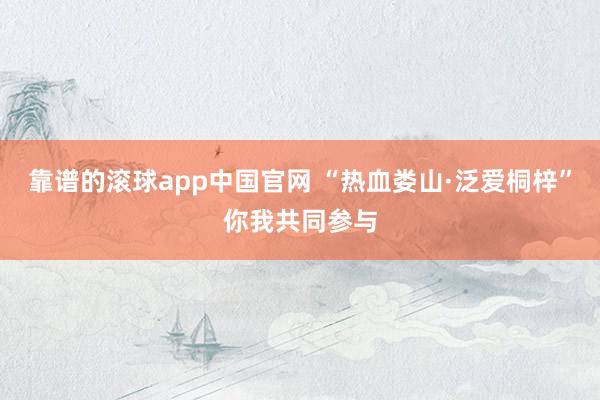 靠谱的滚球app中国官网 “热血娄山·泛爱桐梓”你我共同参与