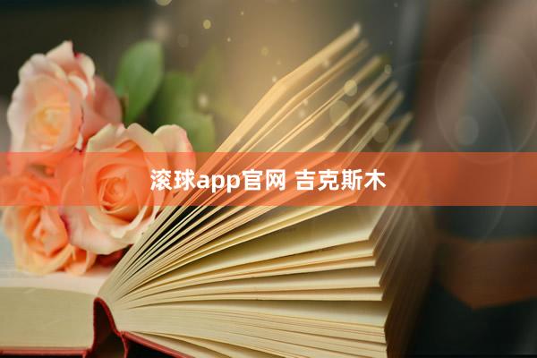 滚球app官网 吉克斯木