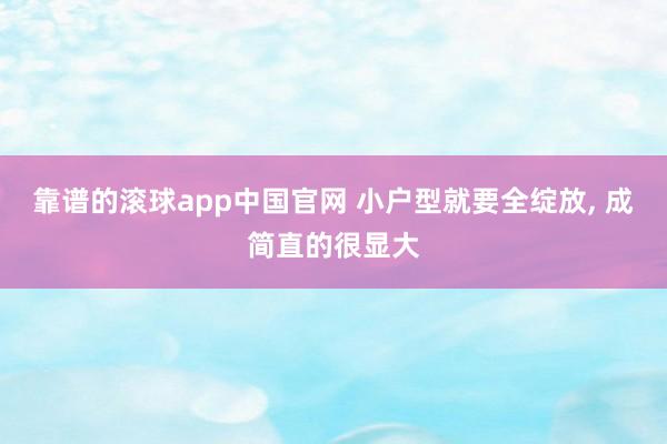 靠谱的滚球app中国官网 小户型就要全绽放, 成简直的很显大