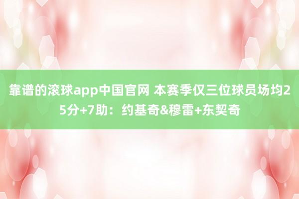 靠谱的滚球app中国官网 本赛季仅三位球员场均25分+7助：约基奇&穆雷+东契奇