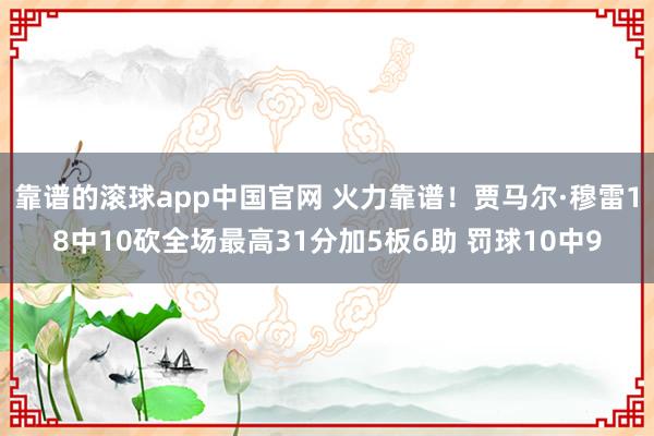 靠谱的滚球app中国官网 火力靠谱！贾马尔·穆雷18中10砍全场最高31分加5板6助 罚球10中9
