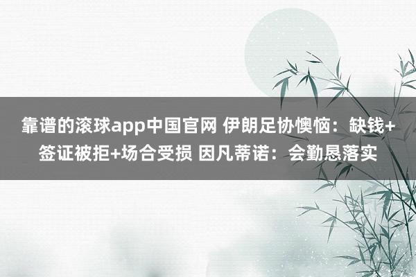 靠谱的滚球app中国官网 伊朗足协懊恼：缺钱+签证被拒+场合受损 因凡蒂诺：会勤恳落实
