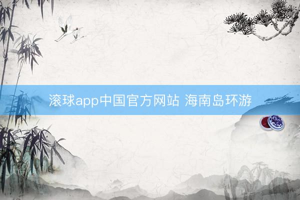滚球app中国官方网站 海南岛环游