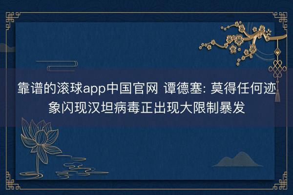 靠谱的滚球app中国官网 谭德塞: 莫得任何迹象闪现汉坦病毒正出现大限制暴发