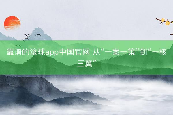 靠谱的滚球app中国官网 从“一案一策”到“一核三翼”