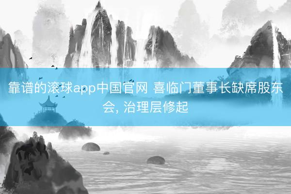 靠谱的滚球app中国官网 喜临门董事长缺席股东会, 治理层修起