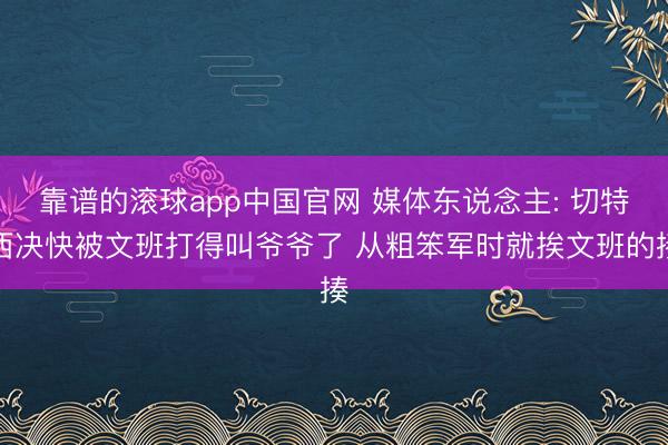 靠谱的滚球app中国官网 媒体东说念主: 切特西决快被文班打得叫爷爷了 从粗笨军时就挨文班的揍