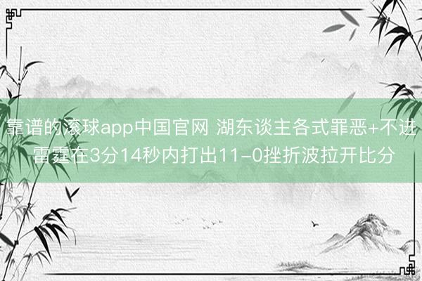 靠谱的滚球app中国官网 湖东谈主各式罪恶+不进 雷霆在3分14秒内打出11-0挫折波拉开比分