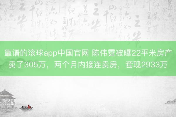 靠谱的滚球app中国官网 陈伟霆被曝22平米房产卖了305万，两个月内接连卖房，套现2933万