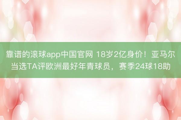 靠谱的滚球app中国官网 18岁2亿身价！亚马尔当选TA评欧洲最好年青球员，赛季24球18助