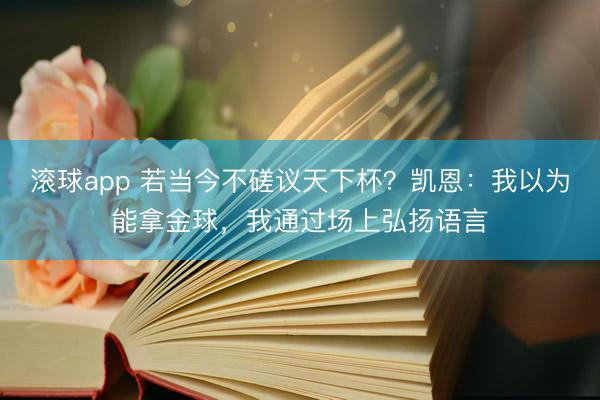 滚球app 若当今不磋议天下杯？凯恩：我以为能拿金球，我通过场上