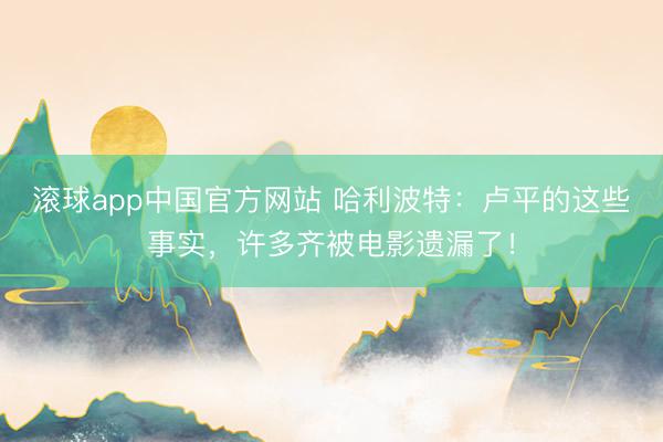 滚球app中国官方网站 哈利波特：卢平的这些事实，许多齐被电影遗漏了！