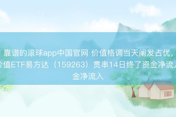 靠谱的滚球app中国官网 价值格调当天阐发占优，价值ETF易方达（159263）贯串14日终了资金净流入