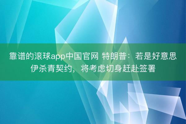 靠谱的滚球app中国官网 特朗普：若是好意思伊杀青契约，将考虑切身赶赴签署